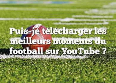 Puis-je télécharger les meilleurs moments du football sur YouTube ?